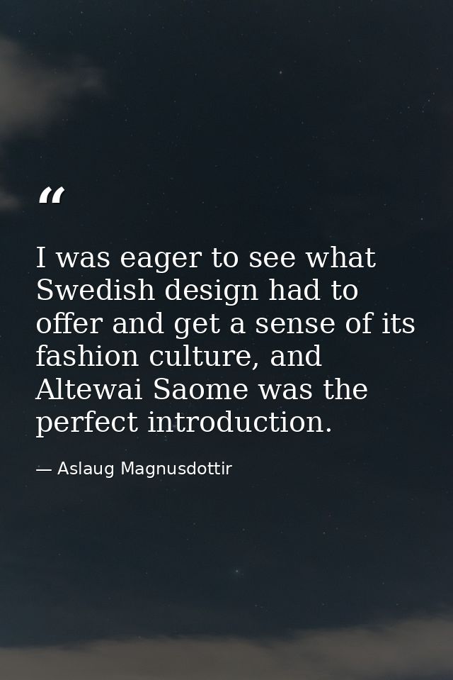 I was eager to see what Swedish design had to offer and get a sense of its fashion culture, and Altewai Saome was the pe — Aslaug Magnusdottir