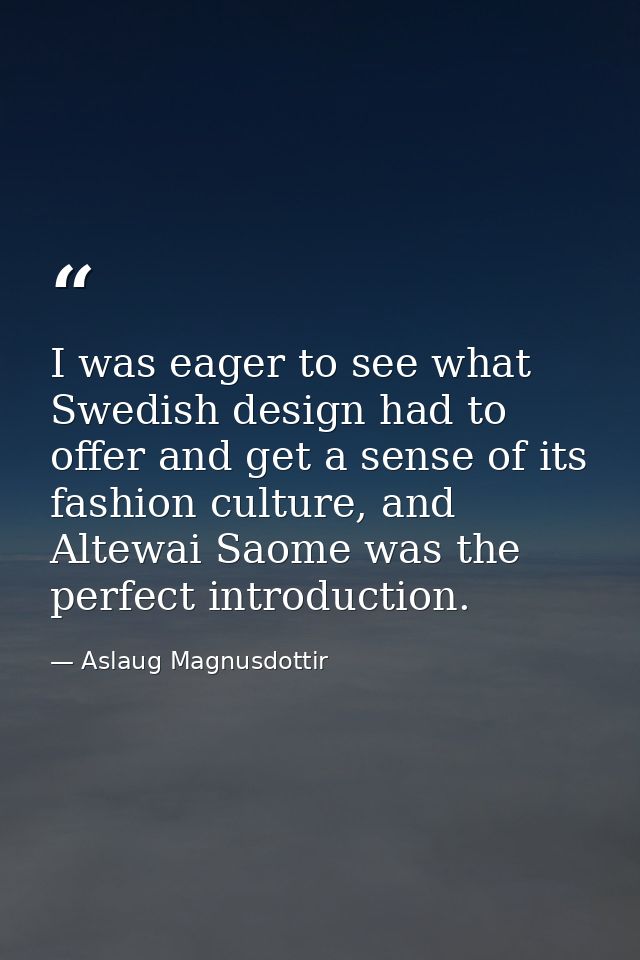 I was eager to see what Swedish design had to offer and get a sense of its fashion culture, and Altewai Saome was the pe — Aslaug Magnusdottir