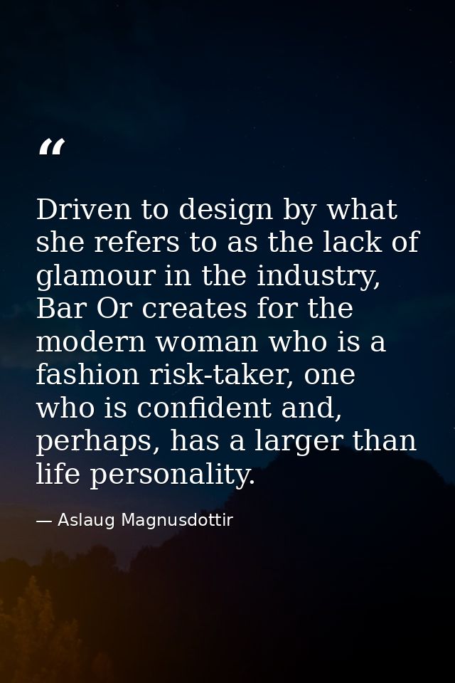 Driven to design by what she refers to as the lack of glamour in the industry, Bar Or creates for the modern woman who i — Aslaug Magnusdottir
