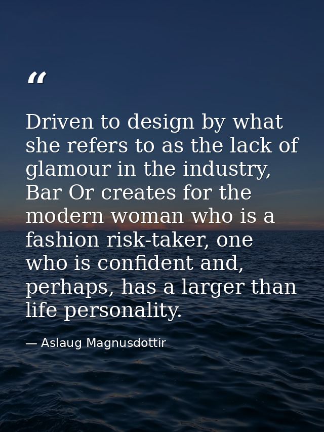 Driven to design by what she refers to as the lack of glamour in the industry, Bar Or creates for the modern woman who i — Aslaug Magnusdottir