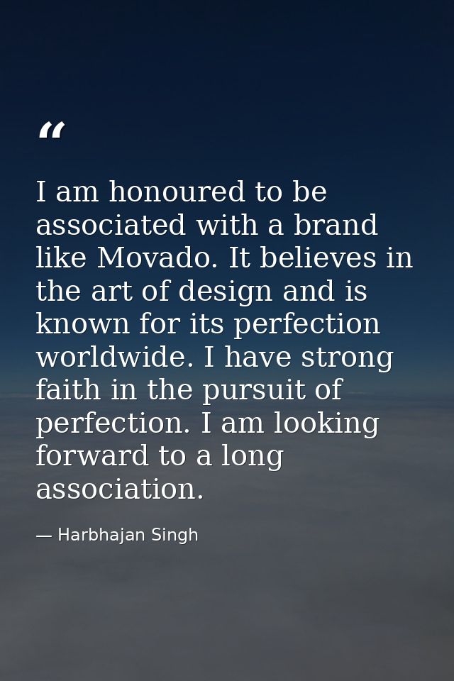 I am honoured to be associated with a brand like Movado. It believes in the art of design and is known for its perfectio — Harbhajan Singh
