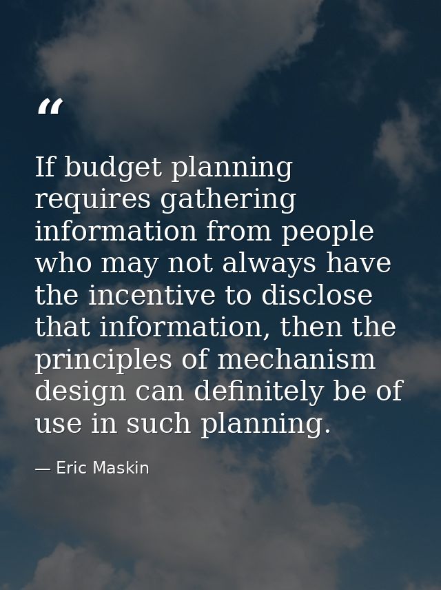If budget planning requires gathering information from people who may not always have the incentive to disclose that inf — Eric Maskin