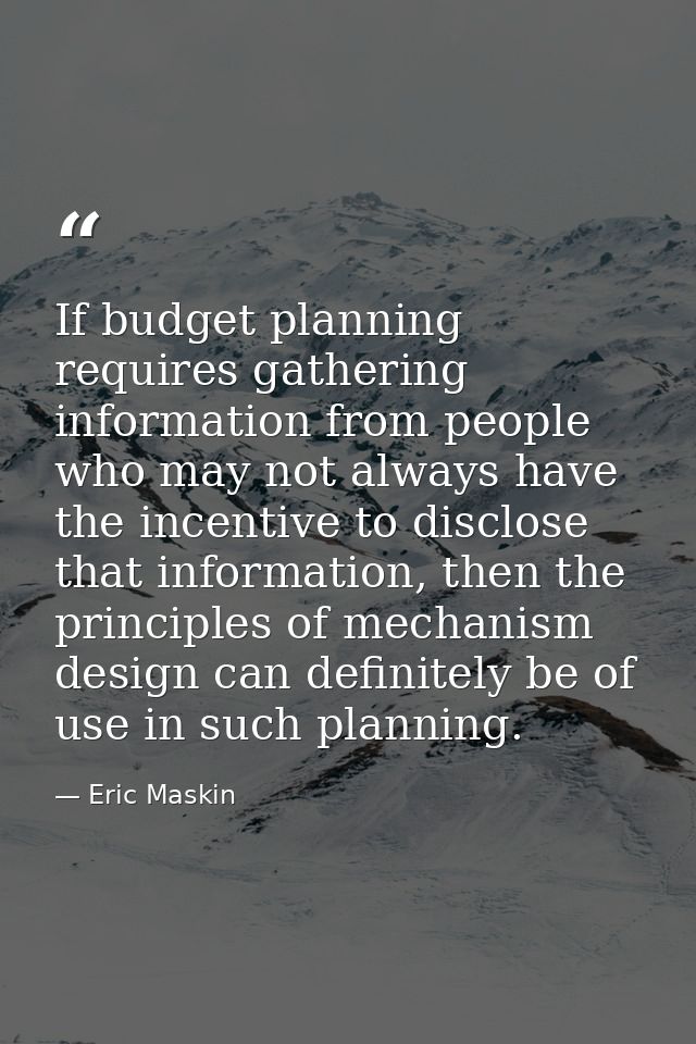 If budget planning requires gathering information from people who may not always have the incentive to disclose that inf — Eric Maskin