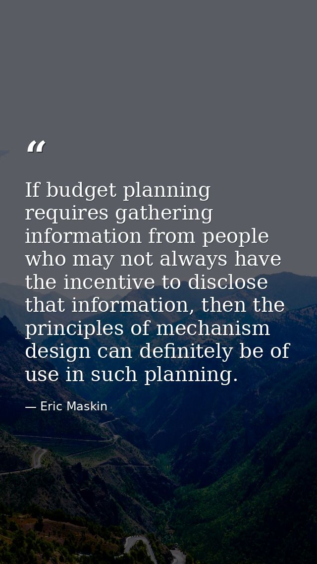 If budget planning requires gathering information from people who may not always have the incentive to disclose that inf — Eric Maskin