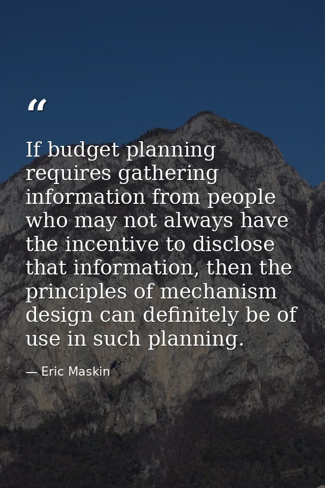 If budget planning requires gathering information from people who may not always have the incentive to disclose that inf — Eric Maskin