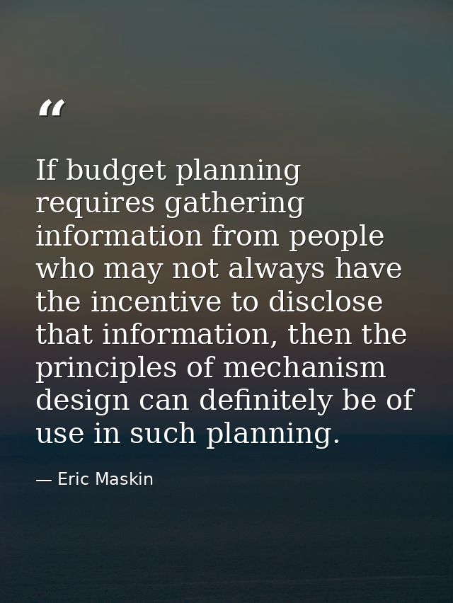 If budget planning requires gathering information from people who may not always have the incentive to disclose that inf — Eric Maskin