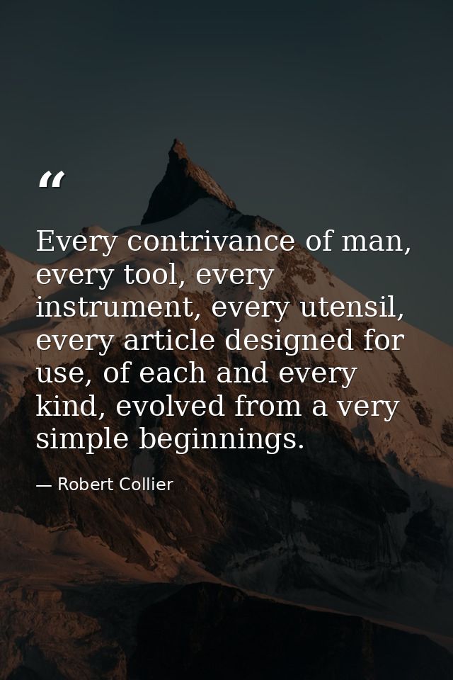 Every contrivance of man, every tool, every instrument, every utensil, every article designed for use, of each and every — Robert Collier