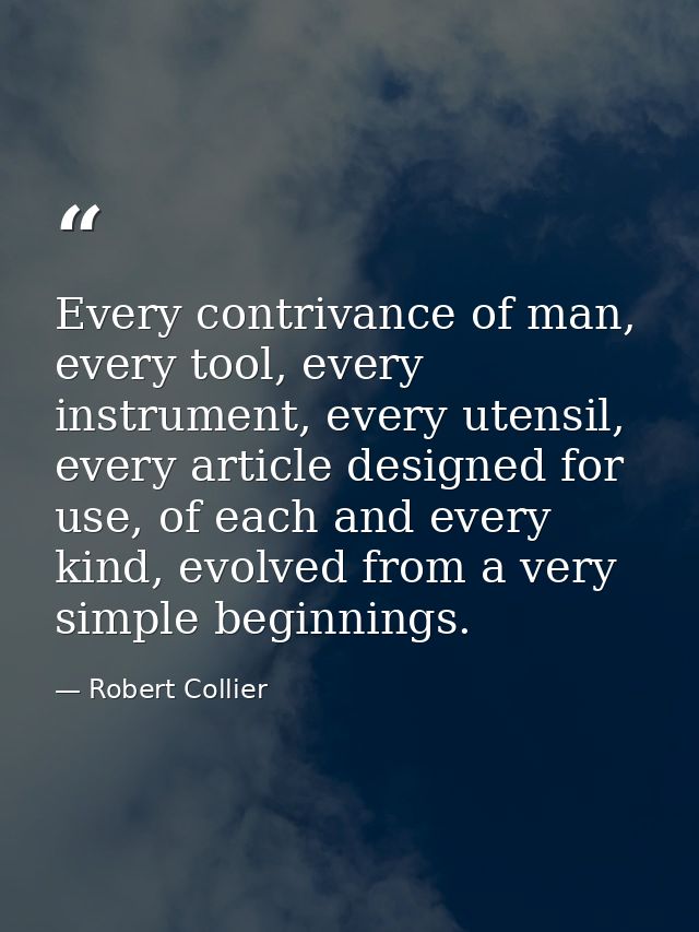 Every contrivance of man, every tool, every instrument, every utensil, every article designed for use, of each and every — Robert Collier