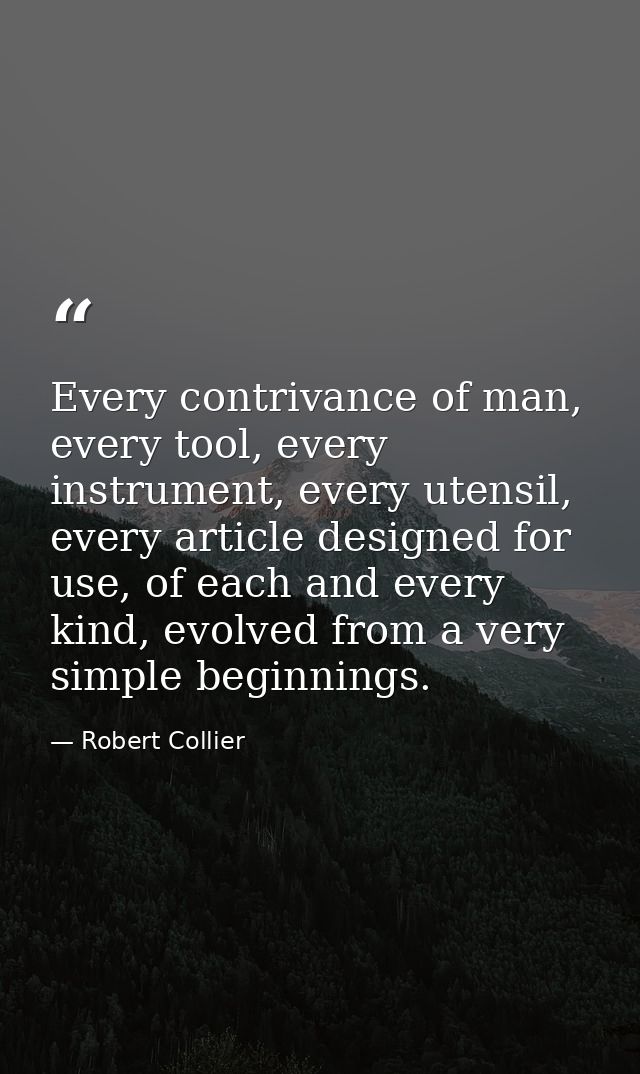 Every contrivance of man, every tool, every instrument, every utensil, every article designed for use, of each and every — Robert Collier