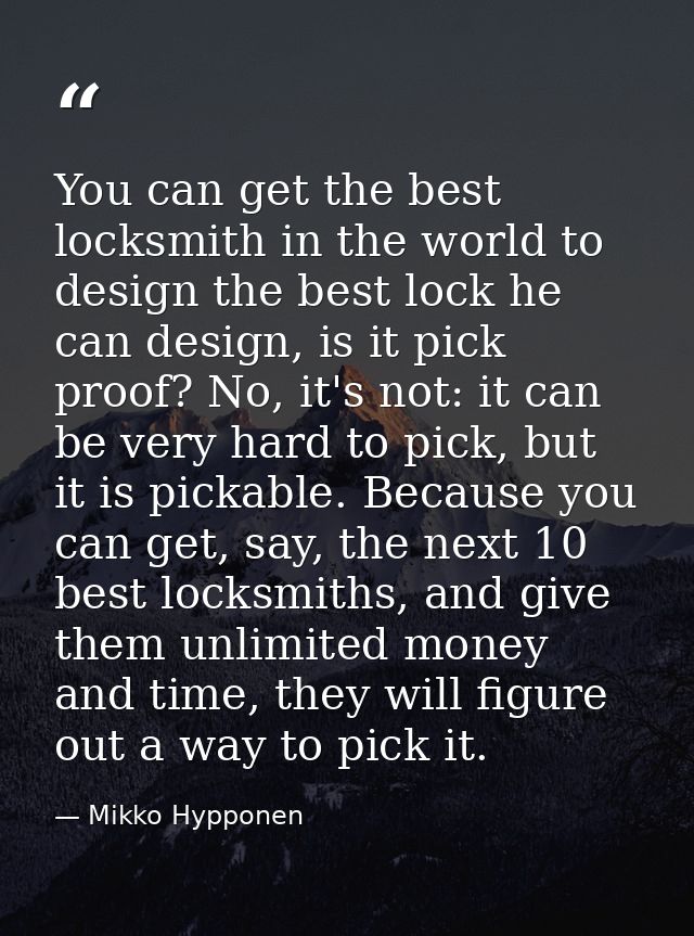 You can get the best locksmith in the world to design the best lock he can design, is it pick proof? No, it's not: it ca — Mikko Hypponen