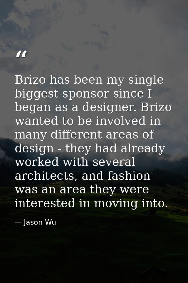 Brizo has been my single biggest sponsor since I began as a designer. Brizo wanted to be involved in many different area — Jason Wu