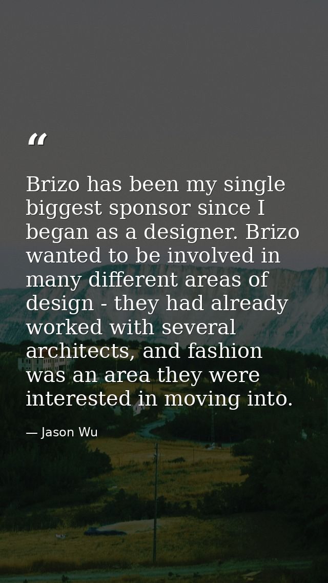 Brizo has been my single biggest sponsor since I began as a designer. Brizo wanted to be involved in many different area — Jason Wu