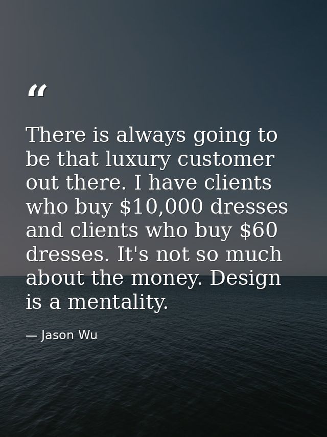 There is always going to be that luxury customer out there. I have clients who buy $10,000 dresses and clients who buy $ — Jason Wu