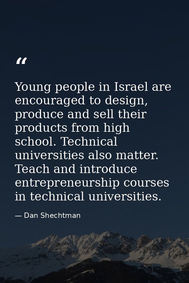 Young people in Israel are encouraged to design, produce and sell their products from high school. Technical universitie — Dan Shechtman