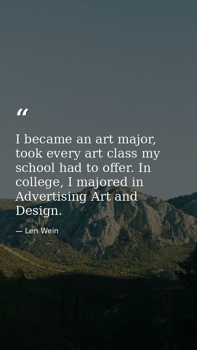 I became an art major, took every art class my school had to offer. In college, I majored in Advertising Art and Design. — Len Wein