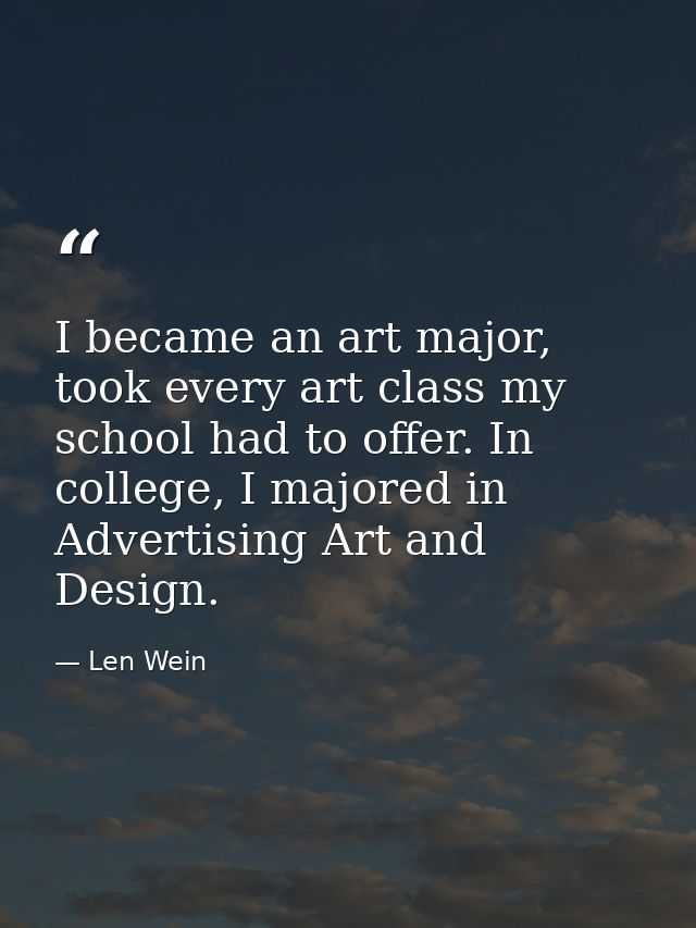 I became an art major, took every art class my school had to offer. In college, I majored in Advertising Art and Design. — Len Wein