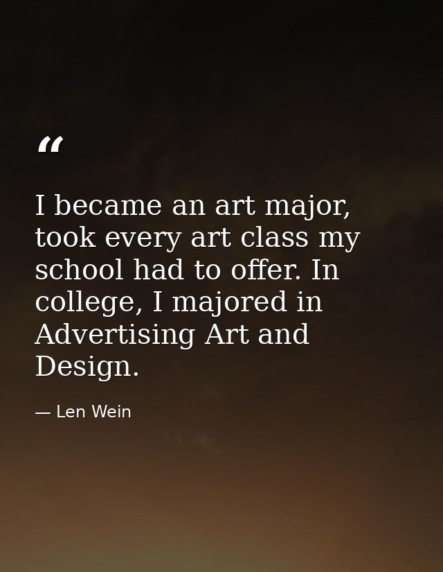 I became an art major, took every art class my school had to offer. In college, I majored in Advertising Art and Design. — Len Wein