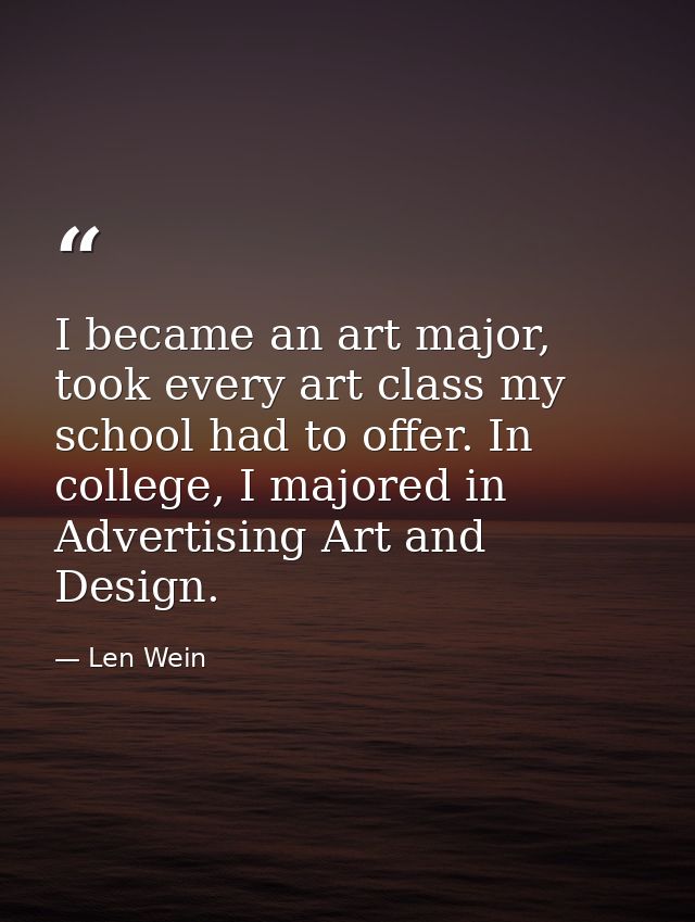 I became an art major, took every art class my school had to offer. In college, I majored in Advertising Art and Design. — Len Wein