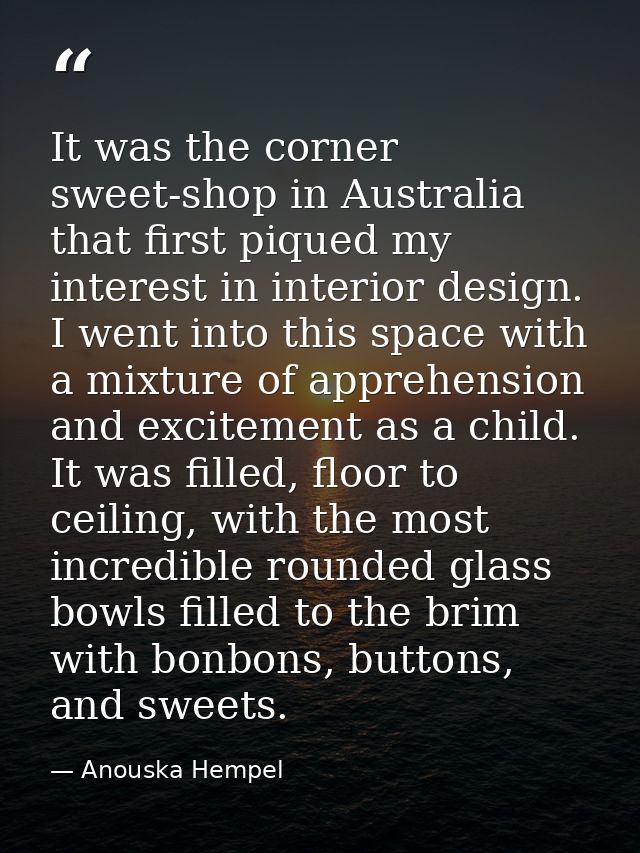 It was the corner sweet-shop in Australia that first piqued my interest in interior design. I went into this space with  — Anouska Hempel
