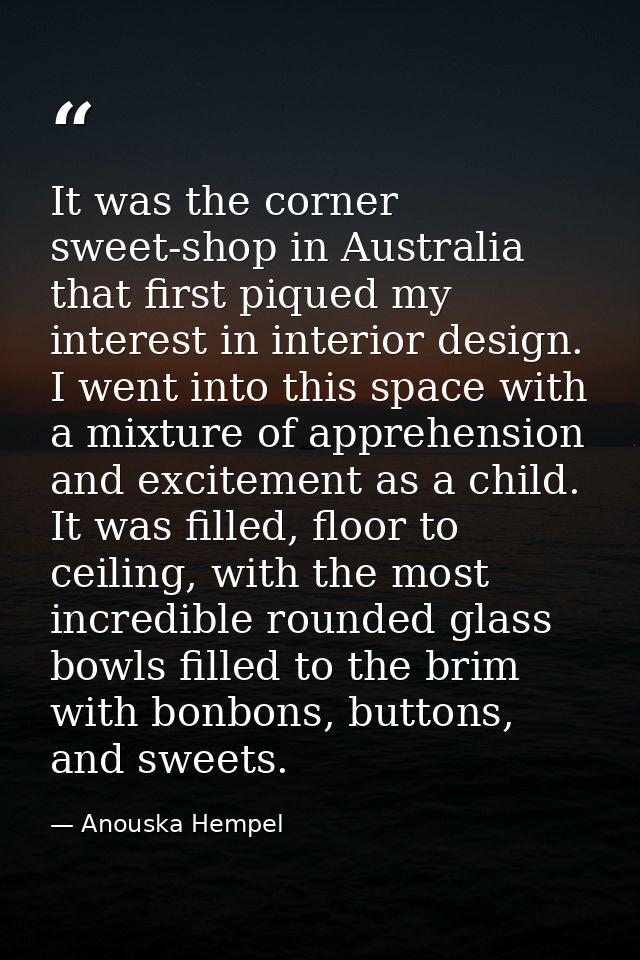 It was the corner sweet-shop in Australia that first piqued my interest in interior design. I went into this space with  — Anouska Hempel