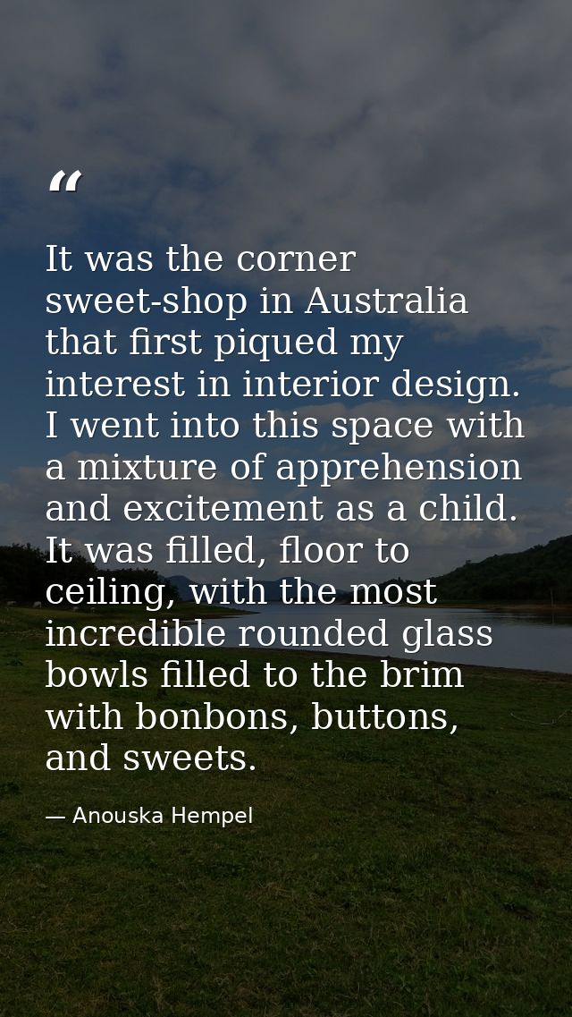 It was the corner sweet-shop in Australia that first piqued my interest in interior design. I went into this space with  — Anouska Hempel