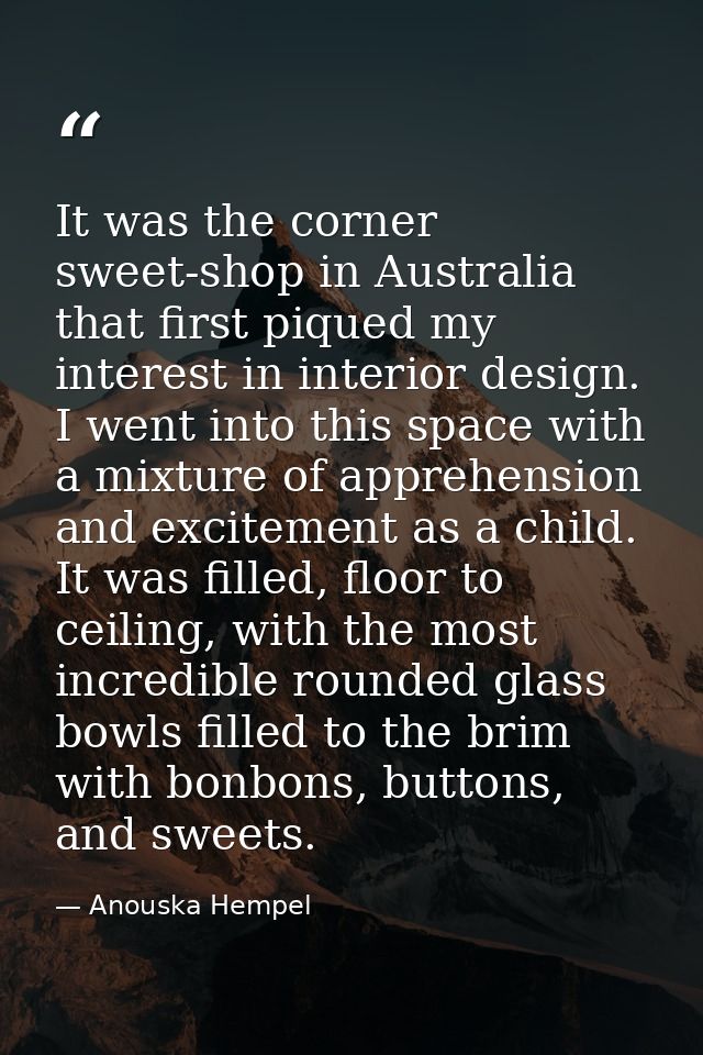 It was the corner sweet-shop in Australia that first piqued my interest in interior design. I went into this space with  — Anouska Hempel