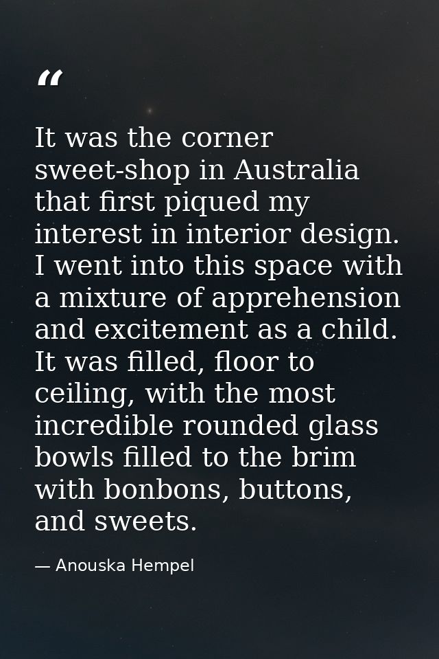 It was the corner sweet-shop in Australia that first piqued my interest in interior design. I went into this space with  — Anouska Hempel