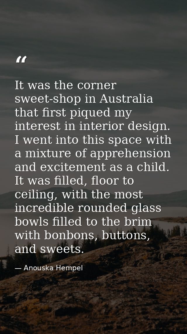 It was the corner sweet-shop in Australia that first piqued my interest in interior design. I went into this space with  — Anouska Hempel