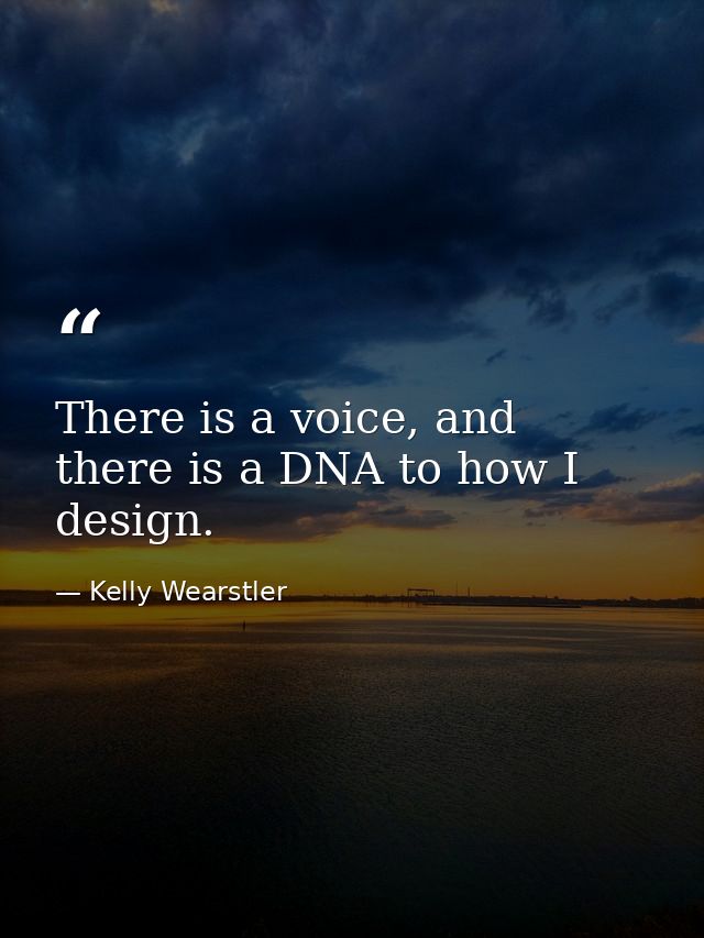There is a voice, and there is a DNA to how I design. — Kelly Wearstler