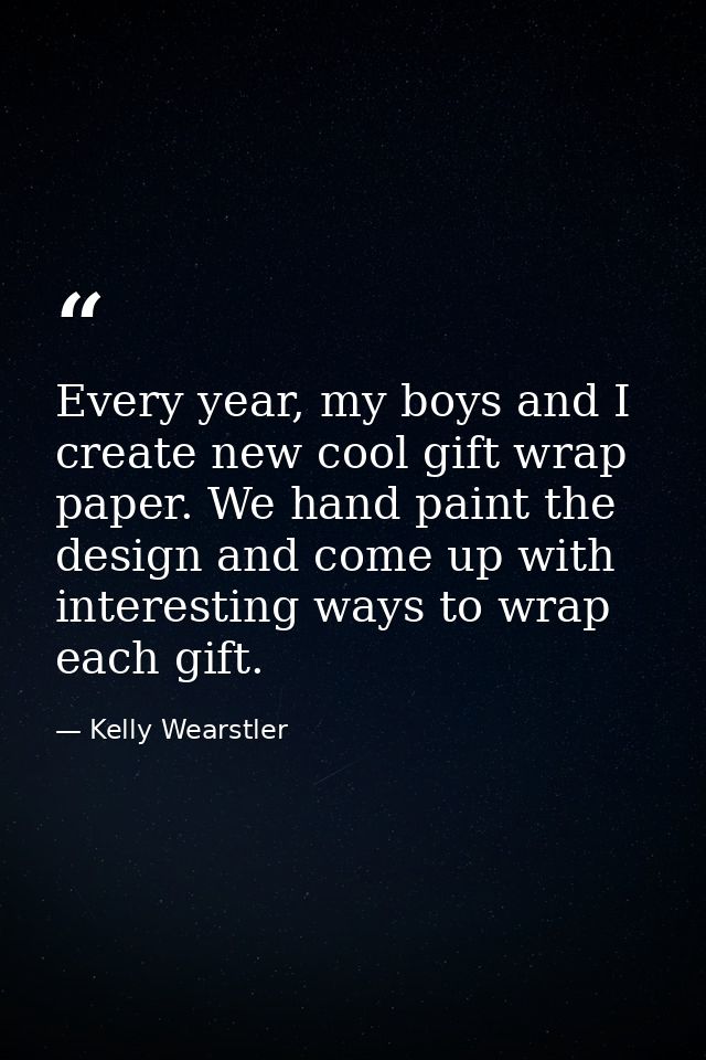 Every year, my boys and I create new cool gift wrap paper. We hand paint the design and come up with interesting ways to — Kelly Wearstler