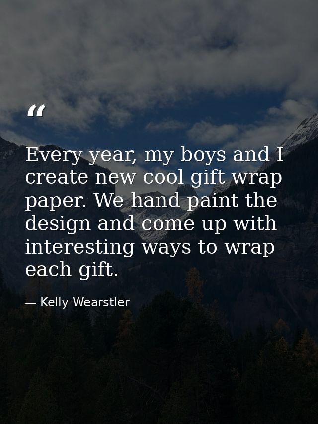 Every year, my boys and I create new cool gift wrap paper. We hand paint the design and come up with interesting ways to — Kelly Wearstler