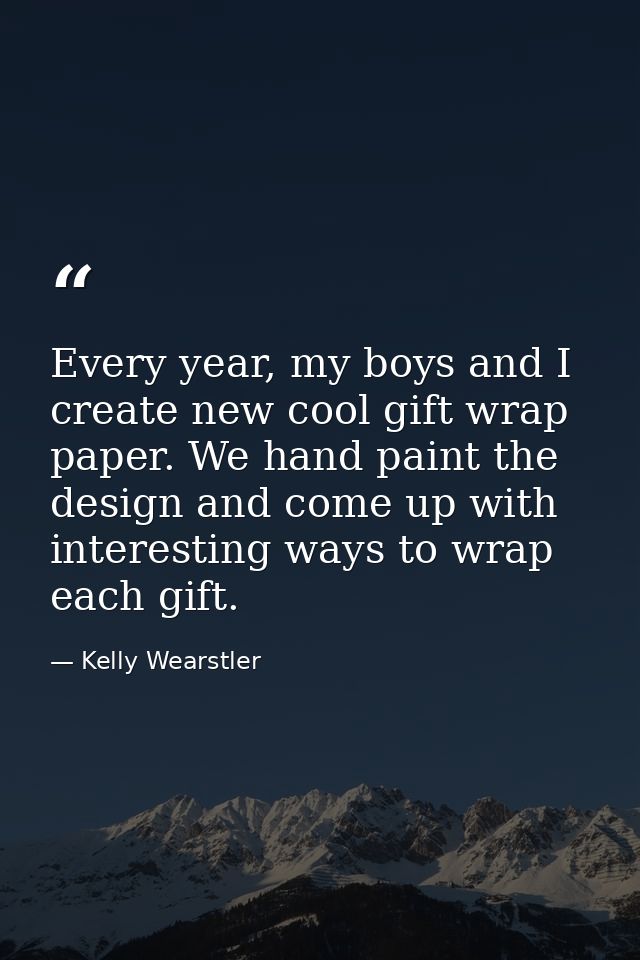 Every year, my boys and I create new cool gift wrap paper. We hand paint the design and come up with interesting ways to — Kelly Wearstler