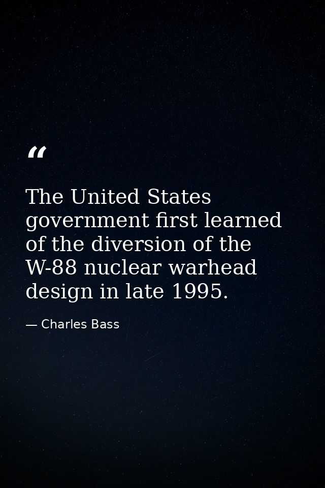 The United States government first learned of the diversion of the W-88 nuclear warhead design in late 1995. — Charles Bass