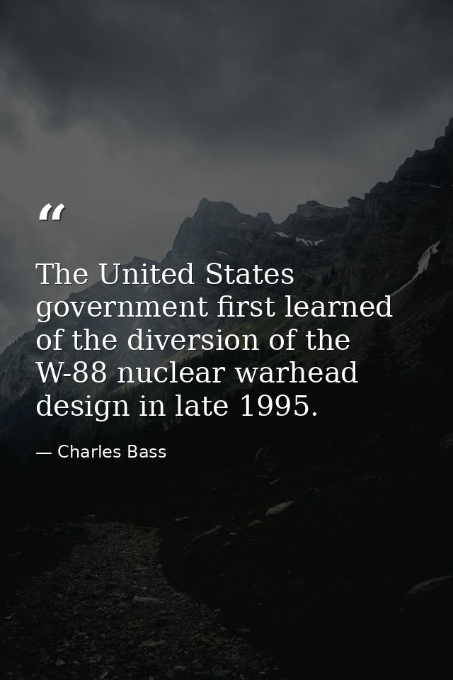 The United States government first learned of the diversion of the W-88 nuclear warhead design in late 1995. — Charles Bass