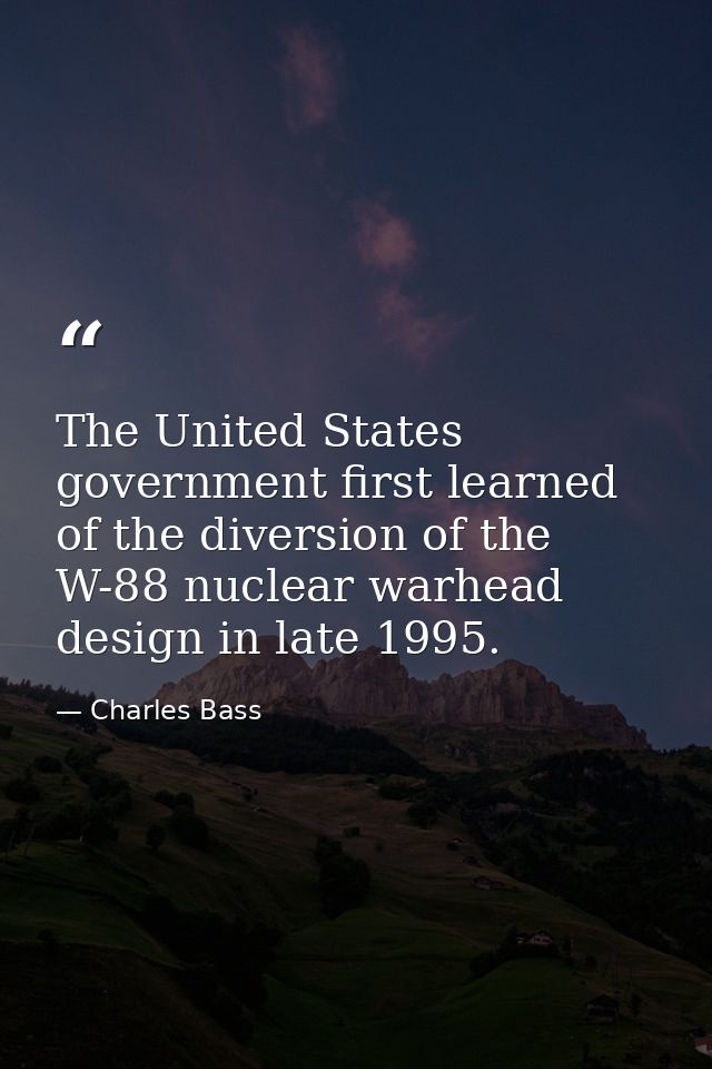 The United States government first learned of the diversion of the W-88 nuclear warhead design in late 1995. — Charles Bass