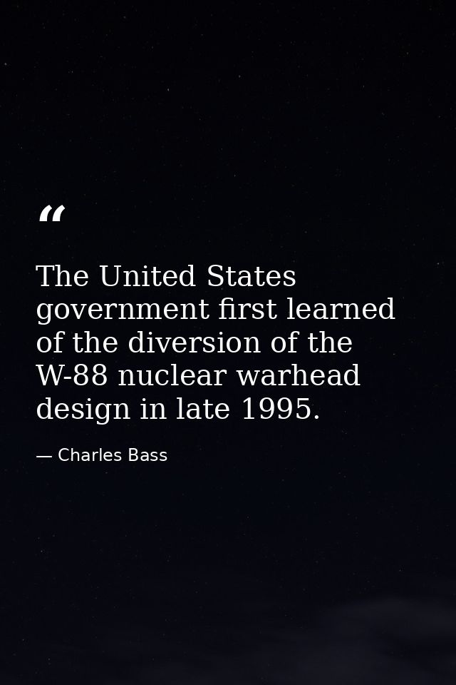 The United States government first learned of the diversion of the W-88 nuclear warhead design in late 1995. — Charles Bass