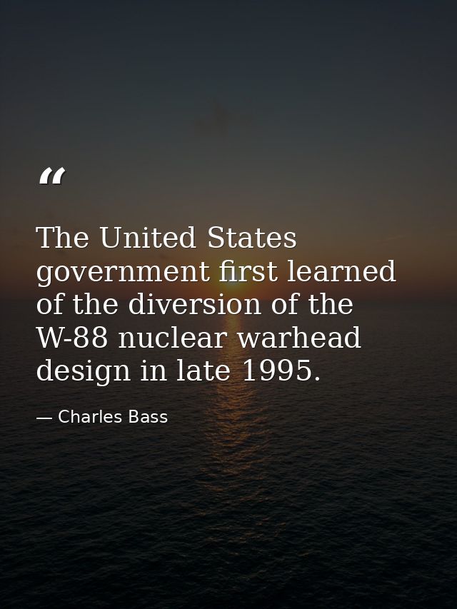 The United States government first learned of the diversion of the W-88 nuclear warhead design in late 1995. — Charles Bass