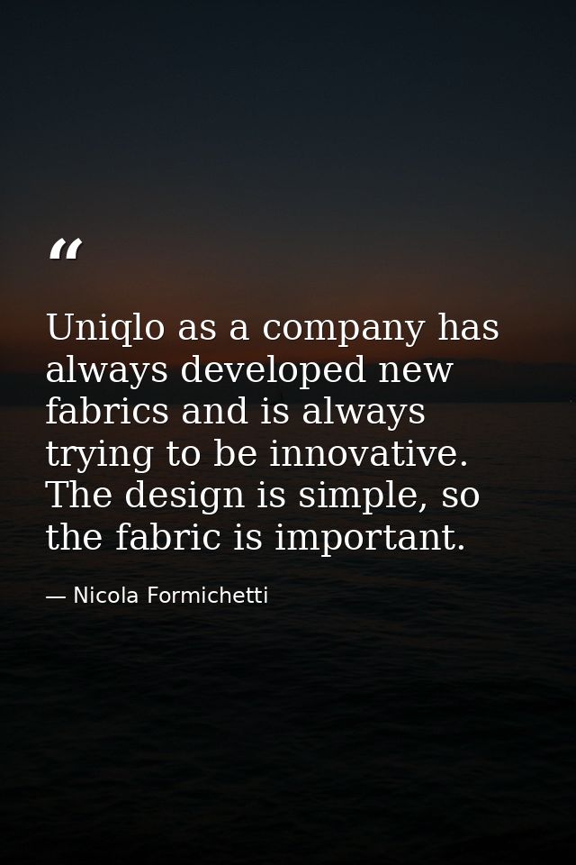 Uniqlo as a company has always developed new fabrics and is always trying to be innovative. The design is simple, so the — Nicola Formichetti