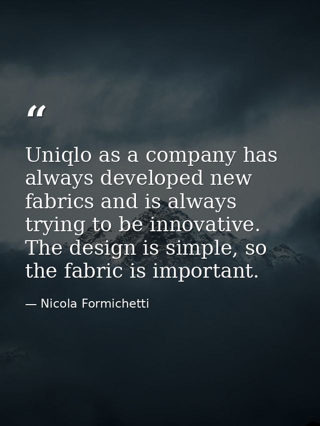 Uniqlo as a company has always developed new fabrics and is always trying to be innovative. The design is simple, so the — Nicola Formichetti