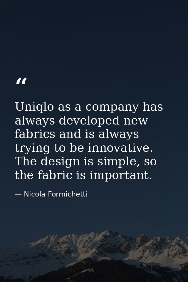 Uniqlo as a company has always developed new fabrics and is always trying to be innovative. The design is simple, so the — Nicola Formichetti