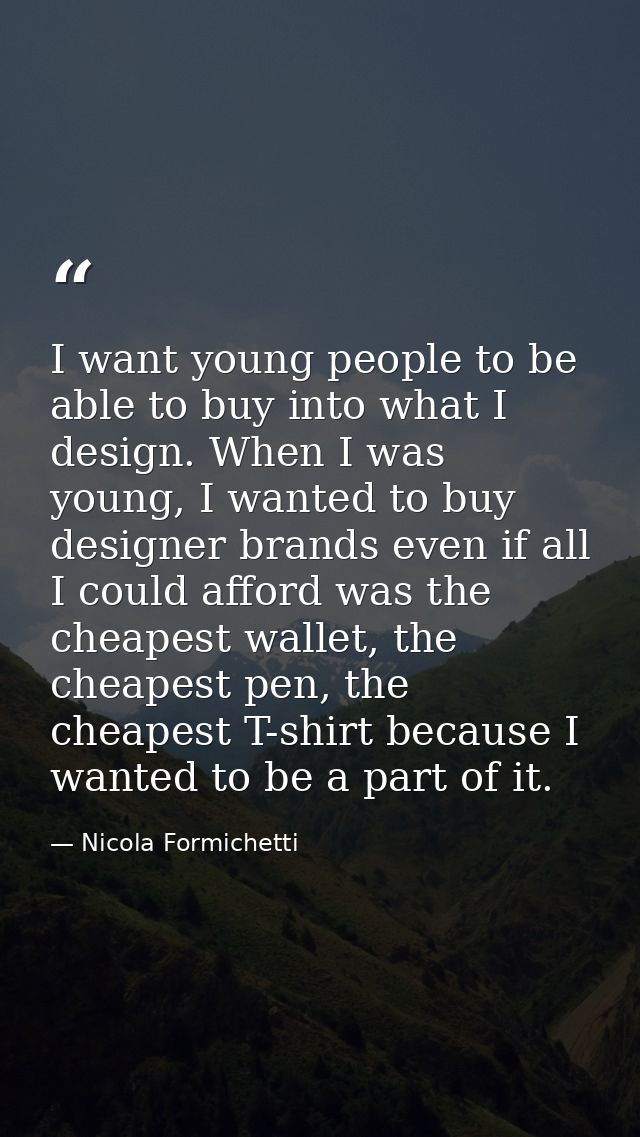 I want young people to be able to buy into what I design. When I was young, I wanted to buy designer brands even if all  — Nicola Formichetti