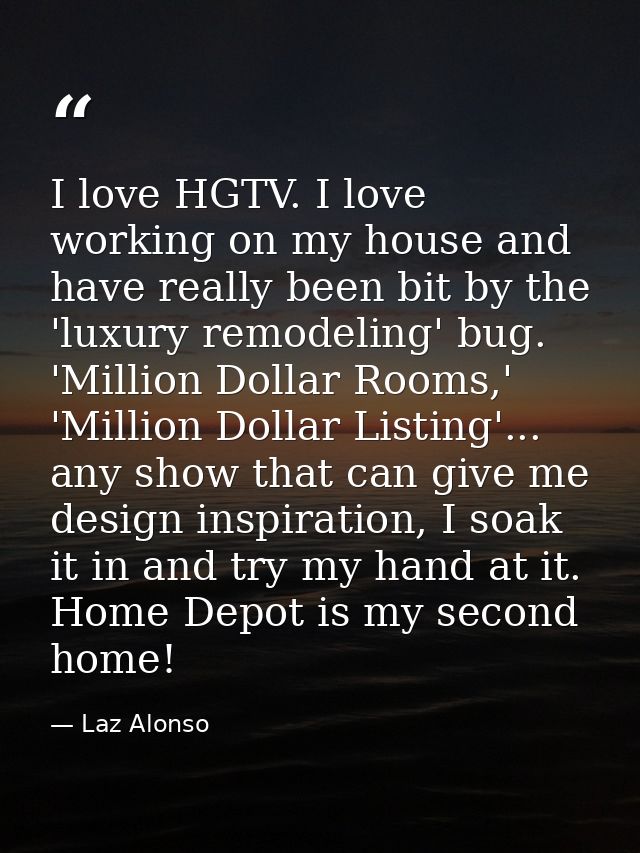 I love HGTV. I love working on my house and have really been bit by the 'luxury remodeling' bug. 'Million Dollar Rooms,' — Laz Alonso