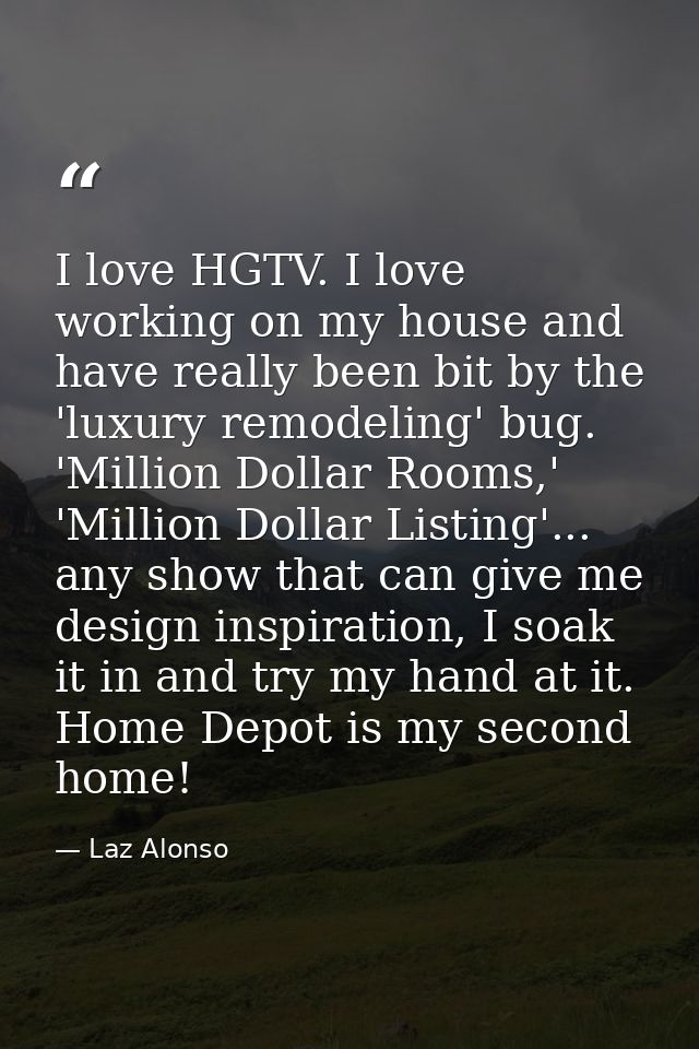 I love HGTV. I love working on my house and have really been bit by the 'luxury remodeling' bug. 'Million Dollar Rooms,' — Laz Alonso