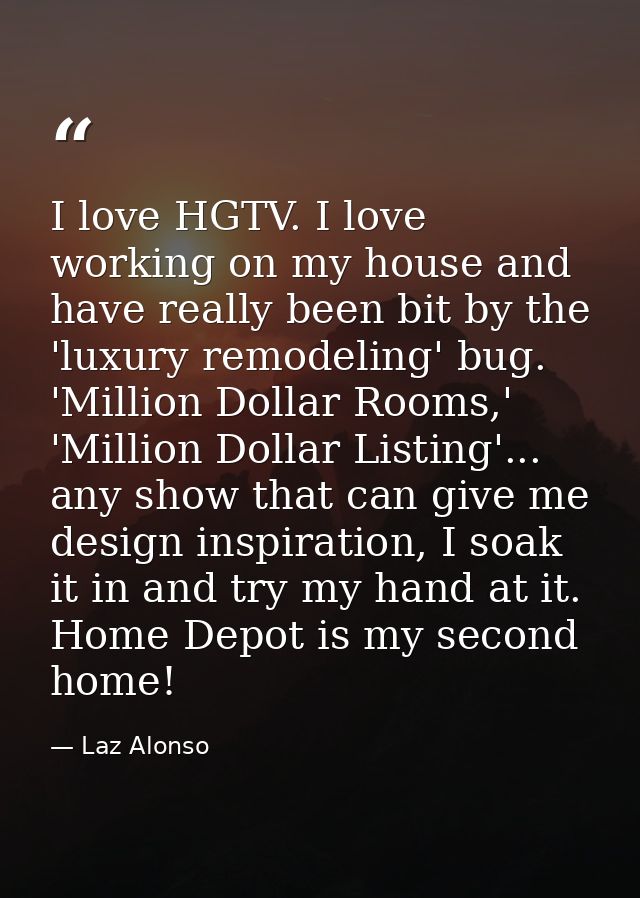 I love HGTV. I love working on my house and have really been bit by the 'luxury remodeling' bug. 'Million Dollar Rooms,' — Laz Alonso