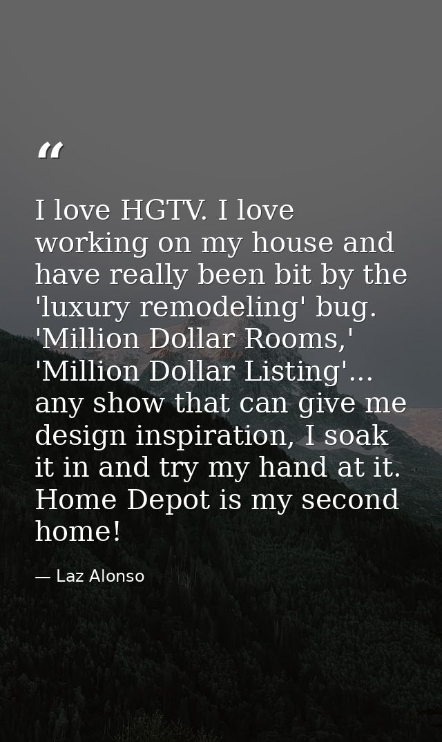 I love HGTV. I love working on my house and have really been bit by the 'luxury remodeling' bug. 'Million Dollar Rooms,' — Laz Alonso