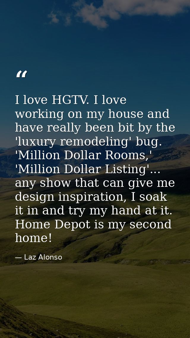 I love HGTV. I love working on my house and have really been bit by the 'luxury remodeling' bug. 'Million Dollar Rooms,' — Laz Alonso