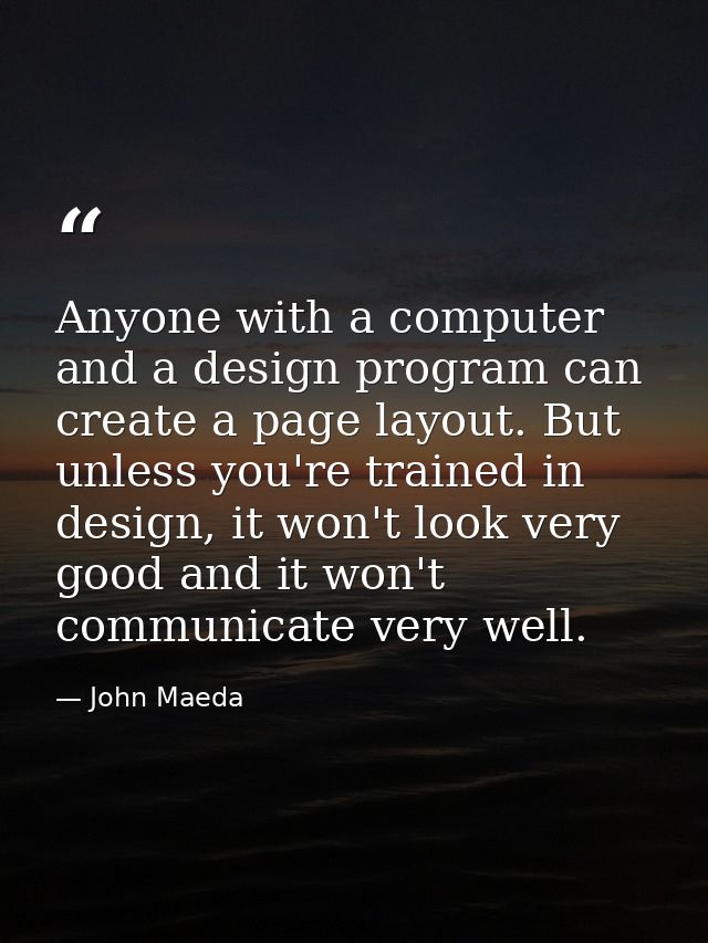 Anyone with a computer and a design program can create a page layout. But unless you're trained in design, it won't look — John Maeda