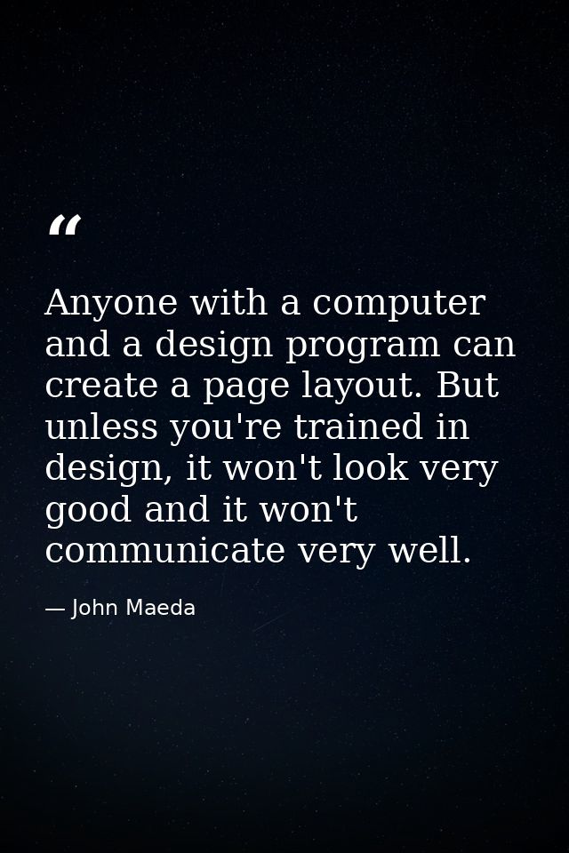 Anyone with a computer and a design program can create a page layout. But unless you're trained in design, it won't look — John Maeda