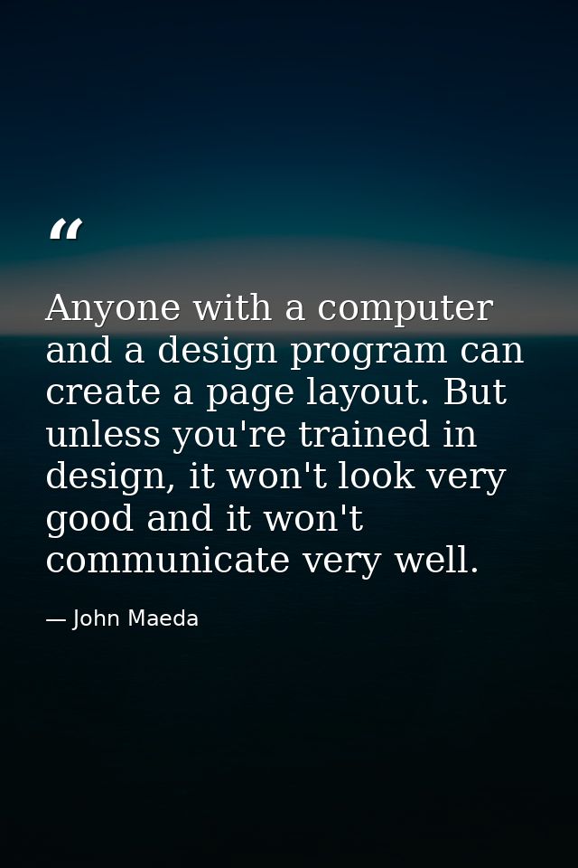 Anyone with a computer and a design program can create a page layout. But unless you're trained in design, it won't look — John Maeda