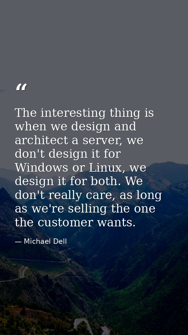 The interesting thing is when we design and architect a server, we don't design it for Windows or Linux, we design it fo — Michael Dell